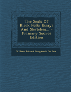 The Souls of Black Folk: Essays and Sketches... - Primary Source Edition - William Edward Burghardt Du Bois (Creator)