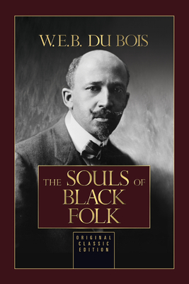 The Souls of Black Folk: Original Classic Edition - Du Bois, W E B