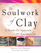 The Soulwork of Clay: A Hands-on Approach to Spirituality