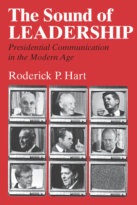 The Sound of Leadership: Presidential Communication in the Modern Age - Hart, Roderick P, Dr.