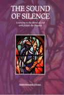 The Sound of Silence: Listening to the Word of God with Elijah the Prophet - Chalmers, Joseph, and Bergstrom-Allen, Johan (Editor)