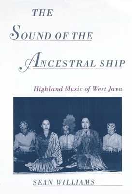 The Sound of the Ancestral Ship: Highland Music of West Java - Williams, Sean