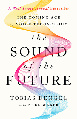 The Sound of the Future: The Coming Age of Voice Technology - Dengel, Tobias, and Weber, Karl