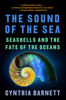 The Sound of the Sea: Seashells and the Fate of the Oceans - Barnett, Cynthia