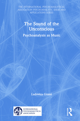 The Sound of the Unconscious: Psychoanalysis as Music - Grassi, Ludovica
