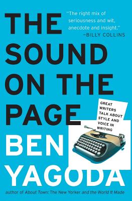 The Sound on the Page: Great Writers Talk about Style and Voice in Writing - Yagoda, Ben