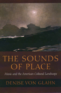 The Sounds of Place: Music and the American Cultural Landscape - Von Glahn, Denise