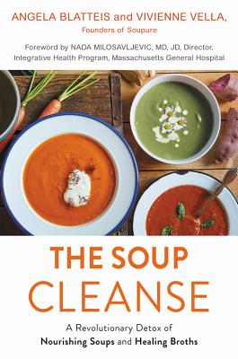 The Soup Cleanse: A Revolutionary Detox of Nourishing Soups and Healing Broths - Blatteis, Angela, and Vella, Vivienne, and Milosavljevic, Nada, Med (Foreword by)