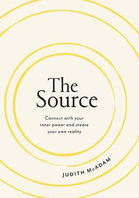 The Source: Connect With Your Inner Power and Create Your Own Reality - McAdam, Judith