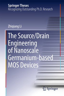 The Source/Drain Engineering of Nanoscale Germanium-Based Mos Devices - Li, Zhiqiang