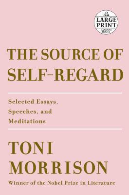 The Source of Self-Regard: Selected Essays, Speeches, and Meditations - Morrison, Toni