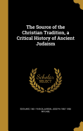 The Source of the Christian Tradition, a Critical History of Ancient Judaism