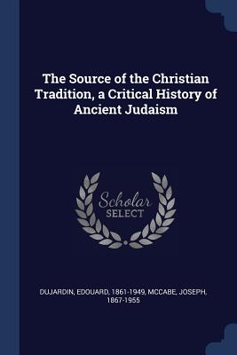 The Source of the Christian Tradition, a Critical History of Ancient Judaism - Dujardin, Edouard, and McCabe, Joseph