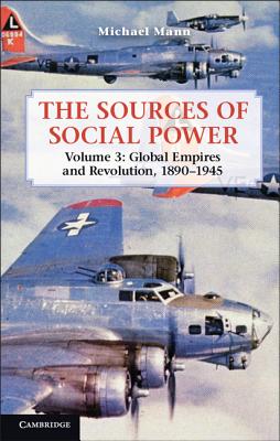 The Sources of Social Power: Volume 3, Global Empires and Revolution, 1890-1945 - Mann, Michael