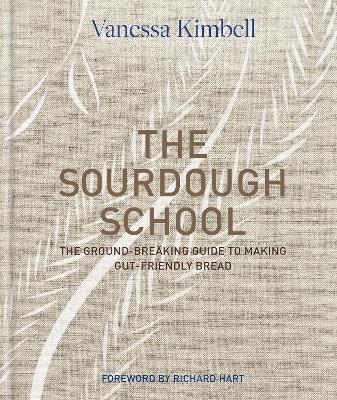 The Sourdough School: The ground-breaking guide to making gut-friendly bread - Kimbell, Vanessa