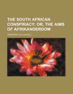 The South African Conspiracy; Or, the Aims of Afrikanderdom