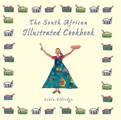 The South African Illustrated Cookbook - Eldridge, Lehla