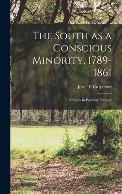 The South as a Conscious Minority, 1789-1861; a Study in Political Thought - Carpenter, Jesse T (Jesse Thomas) 1 (Creator)