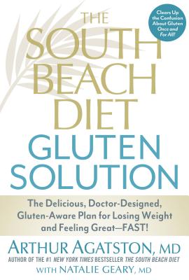 The South Beach Diet Gluten Solution: The Delicious, Doctor-Designed, Gluten-Aware Plan for Losing Weight and Feeling Great--Fast! - Agatston, Arthur, and Geary, Natalie, MD