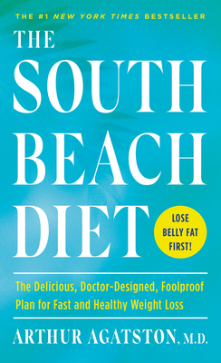 The South Beach Diet: The Delicious, Doctor-Designed, Foolproof Plan for Fast and Healthy Weight Loss - Agatston, Arthur