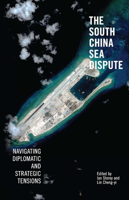 The South China Sea Dispute: Navigating Diplomatic and Strategic Tensions - Storey, Ian (Editor), and Lin, Cheng-Yi (Editor)