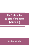 The South in the building of the nation: a history of the southern states designed to record the South's part in the making of the American nation; to portray the character and genius, to chronicle the achievements and progress and to illustrate the...