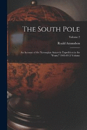 The South Pole: An Account of the Norwegian Antarctic Expedition in the "Fram," 1910-1912 Volume; Volume 2