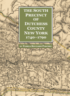 The South Precinct of Dutchess County New York 1740-1790: Divided Into Philipse, Fredricksburgh, and South East Precincts in 1772, Renamed Philipse, Fredericks, and South-East in 1788, Containing Present-Day Putnam County New York