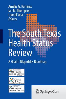 The South Texas Health Status Review: A Health Disparities Roadmap - Ramirez, Amelie G. (Editor), and Thompson, Ian M. (Editor), and Vela, Leonel (Editor)