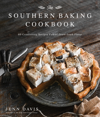 The Southern Baking Cookbook: 60 Comforting Recipes Full of Down-South Flavor - Davis, Jenn