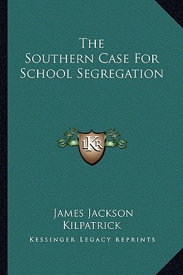 The Southern Case For School Segregation - Kilpatrick, James Jackson