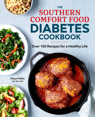 The Southern Comfort Food Diabetes Cookbook: Over 100 Recipes for a Healthy Life - Feller, Maya