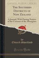 The Southern Districts of New Zealand: A Journal, with Passing Notices of the Customs of the Aborigines (Classic Reprint)