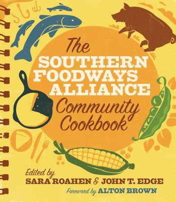 The Southern Foodways Alliance Community Cookbook - Roahen, Sara (Editor), and Edge, John T. (Editor), and Brown, Alton (Foreword by)