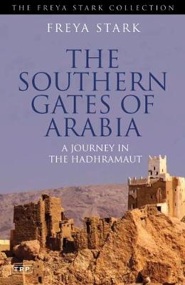 The Southern Gates of Arabia: A Journey in the Hadhramaut - Stark, Freya