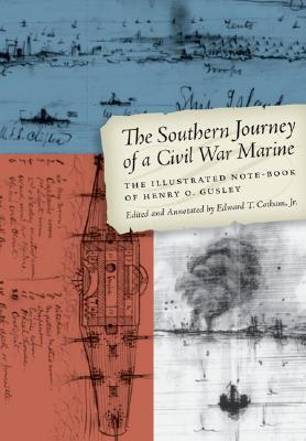 The Southern Journey of a Civil War Marine: The Illustrated Note-Book of Henry O. Gusley - Cotham, Edward T, Jr. (Editor)