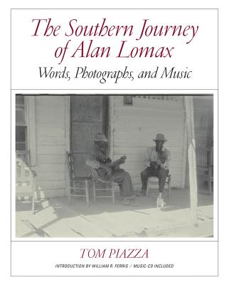 The Southern Journey of Alan Lomax: Words, Photographs, and Music - Piazza, Tom, and Lomax, Alan (Photographer), and Ferris, William (Introduction by)