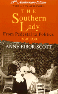 The Southern Lady: From Pedestal to Politics, 1830-1930 from Pedestal to Politics, 1830-1930 - Scott, Anne Firor