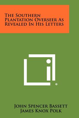 The Southern Plantation Overseer as Revealed in His Letters - Bassett, John Spencer