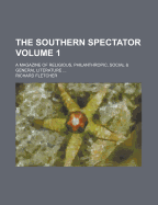 The Southern Spectator: A Magazine of Religious, Philanthropic, Social & General Literature ..., Volume 1