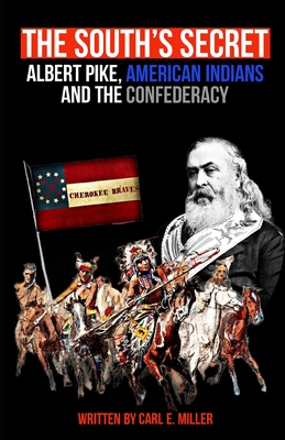 The South's Secret: Albert Pike, American Indians and the Confederacy - Miller, Carl E