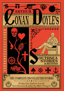 The Southsea Stories And Beyond: The Complete Uncollected Stories Of Arthur Conan Doyle