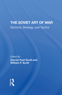 The Soviet Art Of War: Doctrine, Strategy, And Tactics - Scott, Harriet Fast (Editor), and Scott, William F. (Editor)