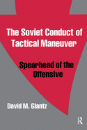 The Soviet Conduct of Tactical Maneuver: Spearhead of the Offensive