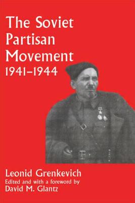 The Soviet Partisan Movement, 1941-1944: A Critical Historiographical Analysis - Grenkevich, Leonid D, and Glantz, David M (Editor)