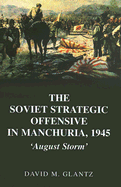 The Soviet Strategic Offensive in Manchuria, 1945: 'August Storm'