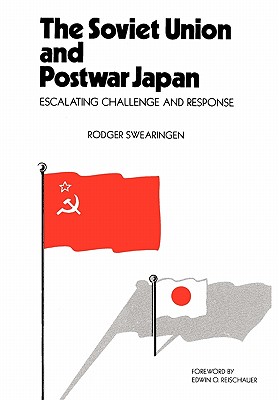 The Soviet Union and Postwar Japan: Escalating Challenge and Response - Swearingen, Rodger