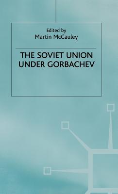 The Soviet Union Under Gorbachev - McCauley, Martin (Editor)