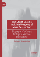 The Soviet Union's Invisible Weapons of Mass Destruction: Biopreparat's Covert Biological Warfare Programme