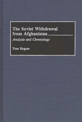 The Soviet Withdrawal from Afghanistan: Analysis and Chronology - Rogers, Tom, Dr.